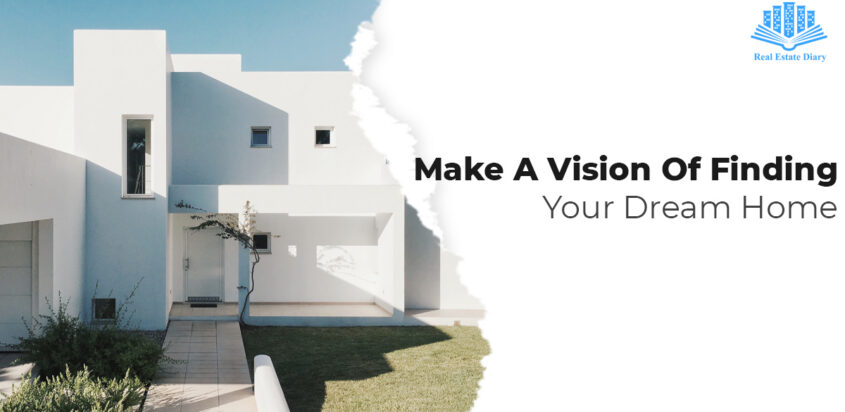 Make A Vision Of Finding Your Dream Home