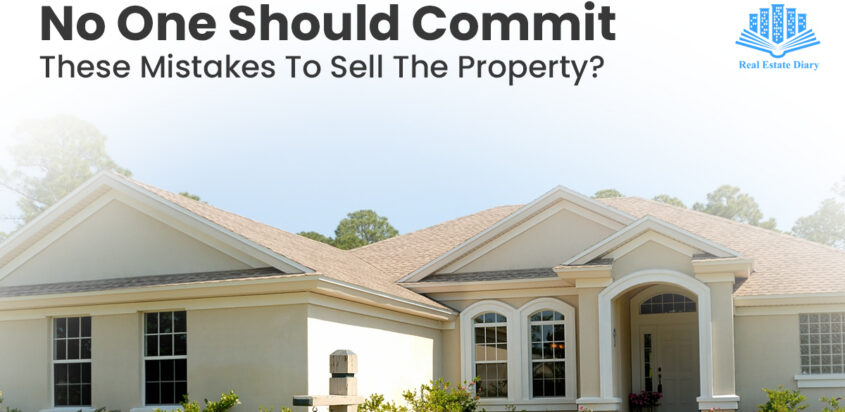 No One Should Commit These Mistakes To Sell The Property?