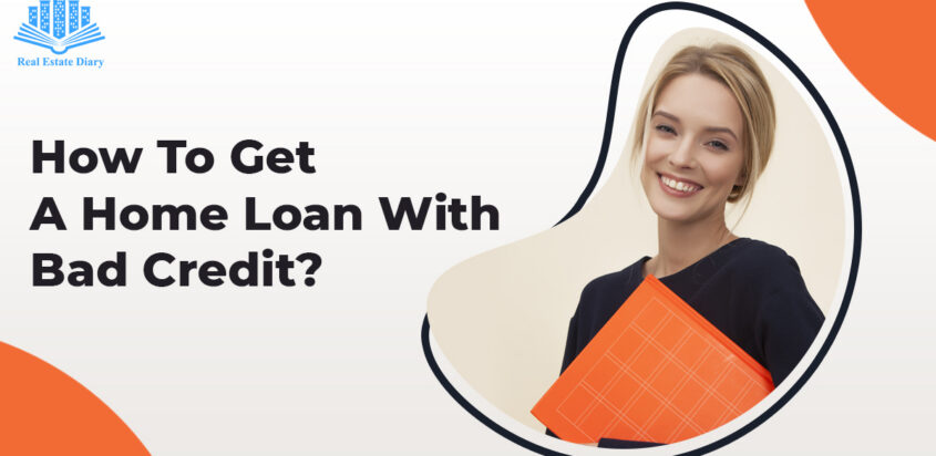 How To Get A Home Loan With Bad Credit?