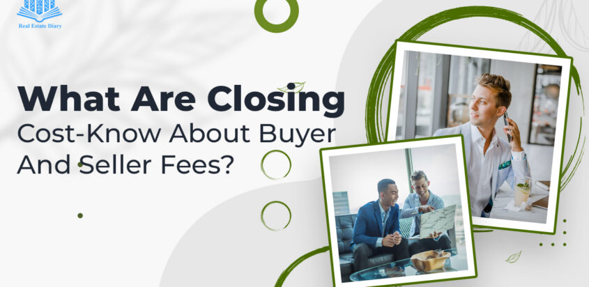 What Are Closing Cost-Know About Buyer And Seller Fees?