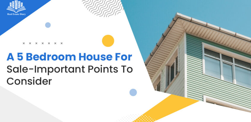 A 5 Bedroom House For Sale-Important Points To Consider