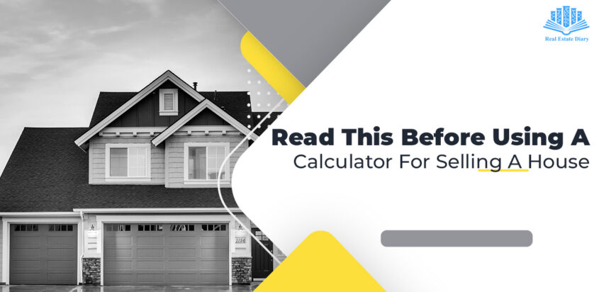 Read This Before Using A Calculator For Selling A House