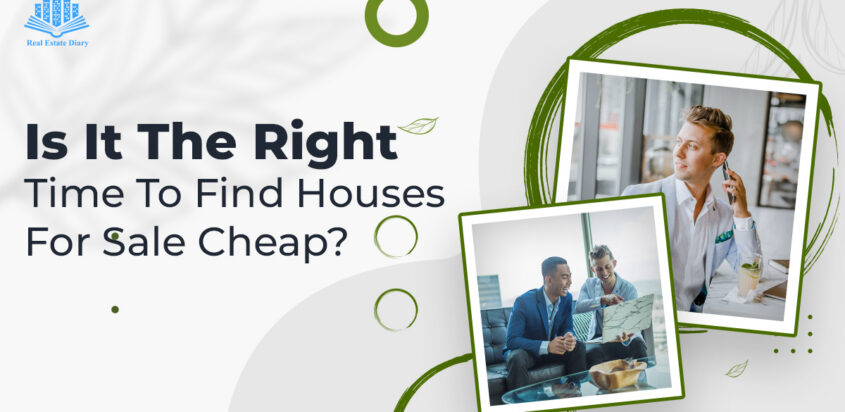 Is It The Right Time To Find Houses For Sale Cheap?