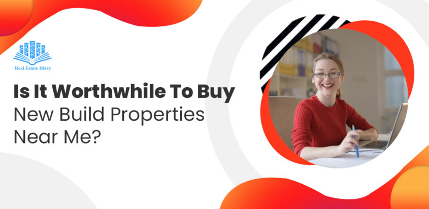 Is It Worthwhile To Buy New Build Properties Near Me?