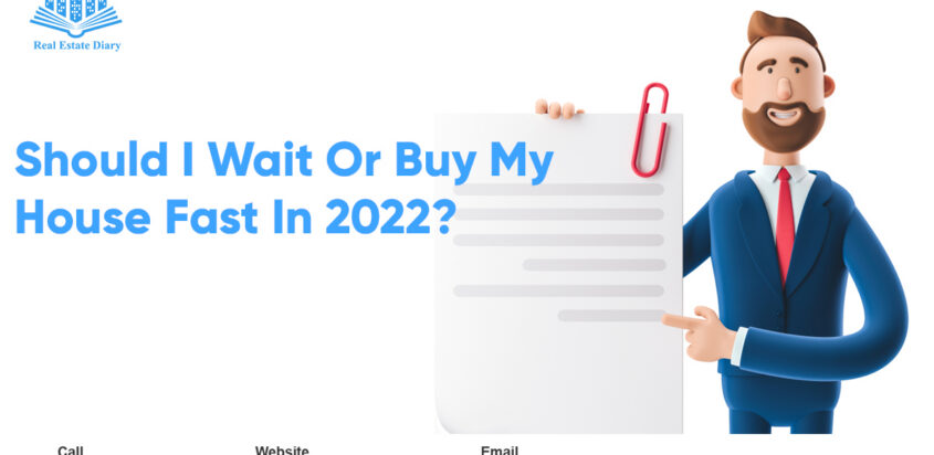 Should I Wait Or Buy My House Fast In 2022?
