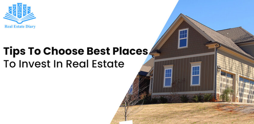 Tips To Choose Best Places To Invest In Real Estate