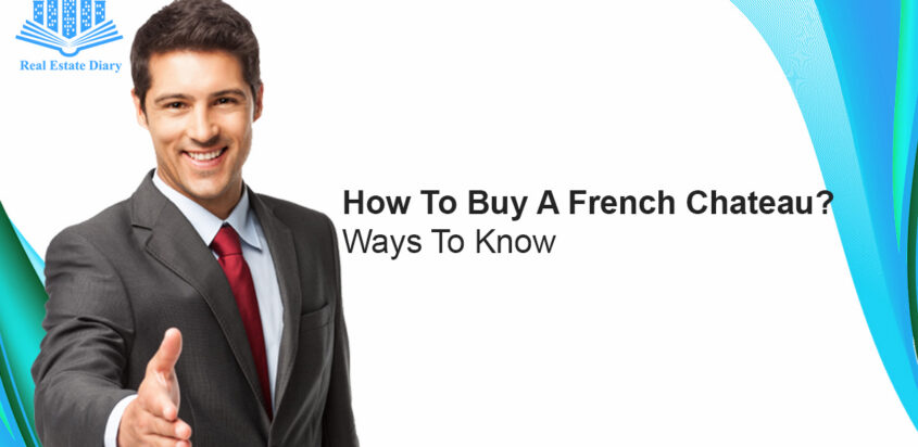 How To Buy A French Chateau? Ways To Know