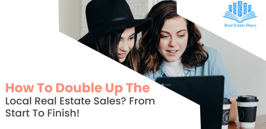 How To Double Up The Local Real Estate Sales? From Start To Finish!