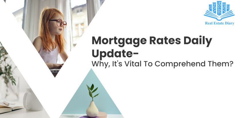Mortgage Rates Daily Update-Why, It’s Vital To Comprehend Them?