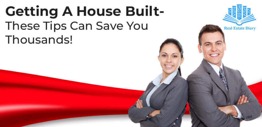 Getting A House Built-These Tips Can Save You Thousands!
