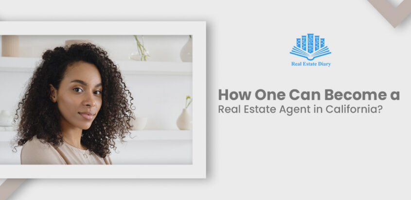 How One Can Become a Real Estate Agent in California?