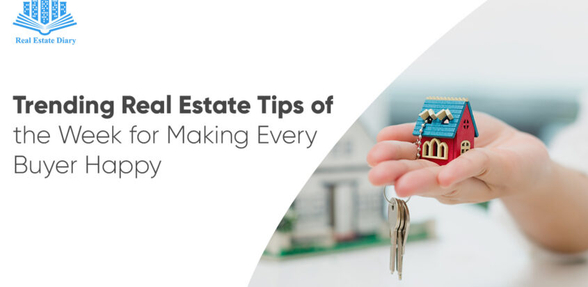 Trending Real Estate Tips of the Week for Making Every Buyer Happy