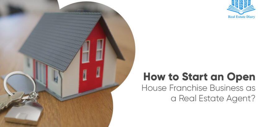 How to Start an Open House Franchise Business as a Real Estate Agent?