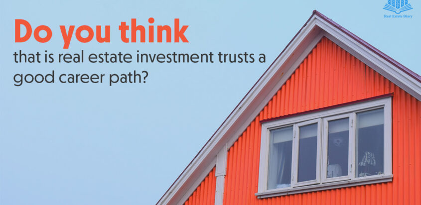 Do you think that Is Real Estate Investment Trusts a Good Career Path?