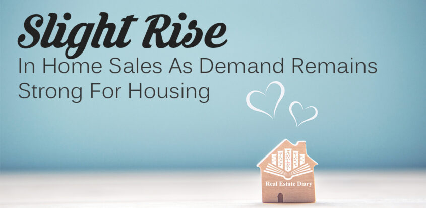 Slight Rise In Home Sales As Demand Remains Strong For Housing