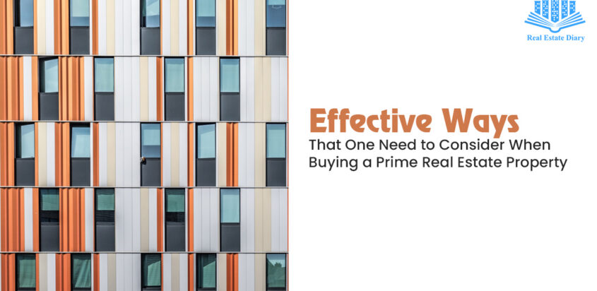 Effective Ways That One Need to Consider When Buying a Prime Real Estate Property