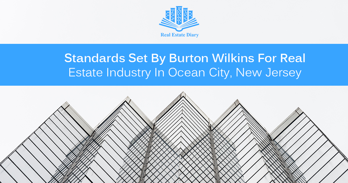 Standards Set By Burton Wilkins For Real Estate Industry In Ocean City, New Jersey